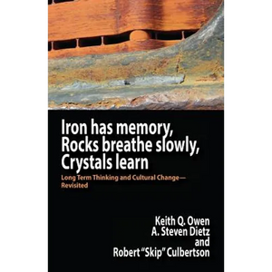 Iron Has Memory, Rocks Breathe Slowly, Crystals Learn: Long Term Thinking and Cultural Change-Revisited - Paperback