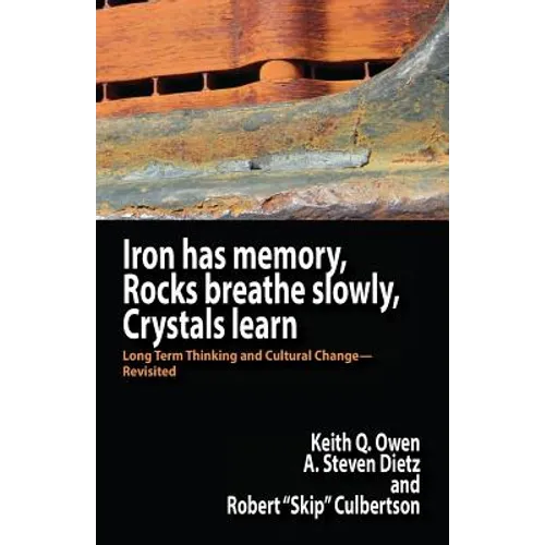 Iron Has Memory, Rocks Breathe Slowly, Crystals Learn: Long Term Thinking and Cultural Change-Revisited - Paperback