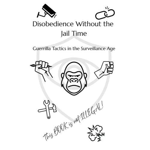 Disobedience Without the Jail Time: Guerrilla Tactics in the Surveillance Age - Paperback