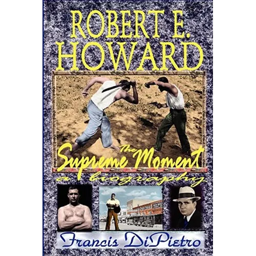 Robert E. Howard, the Supreme Moment: A Biography - Paperback
