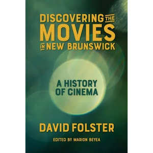 Discovering the Movies in New Brunswick: A History of Cinema - Paperback