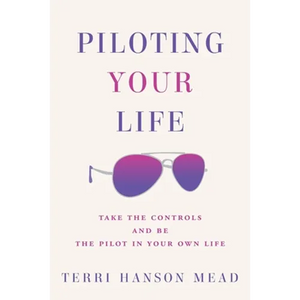 Piloting Your Life: Take the Controls and Be the Pilot In Your Own Life - Paperback