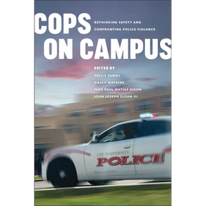 Cops on Campus: Rethinking Safety and Confronting Police Violence - Paperback