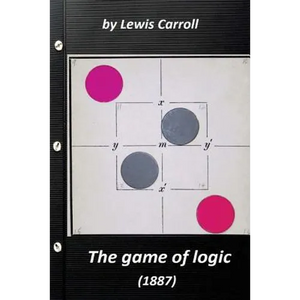 The game of logic (1887) by Lewis Carroll (Original Version) - Paperback