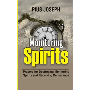 Monitoring Spirits: Prayers for Destroying Monitoring Spirits and Receiving Deliverance - Paperback