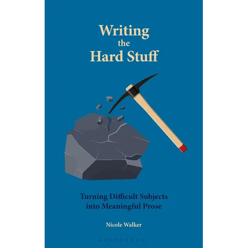 Writing the Hard Stuff: Turning Difficult Subjects Into Meaningful Prose - Hardcover