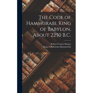 The Code of Hammurabi, King of Babylon, About 2250 B.C. - Hardcover