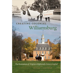 Creating Colonial Williamsburg: The Restoration of Virginia's Eighteenth-Century Capital - Paperback