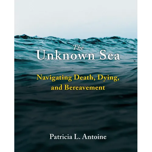 The Unknown Sea: Navigating Death, Dying, and Bereavement - Paperback