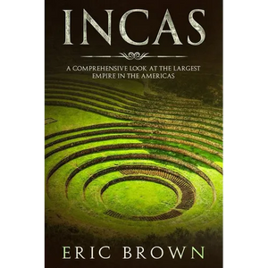 Incas: A Comprehensive Look at the Largest Empire in the Americas - Paperback