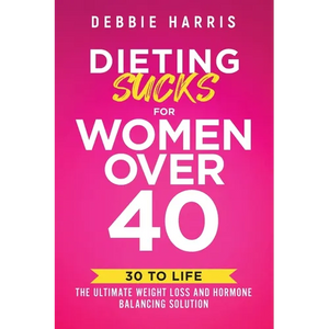 Dieting Sucks for Women Over 40: 30 to Life: the Ultimate Weight Loss and Hormone Balancing Solution - Paperback