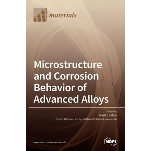 Microstructure and Corrosion Behavior of Advanced Alloys - Hardcover