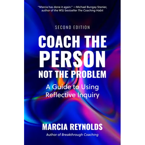 Coach the Person, Not the Problem, Second Edition: A Guide to Using Reflective Inquiry - Paperback
