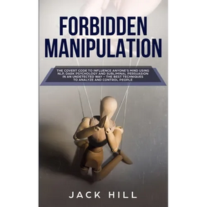 Forbidden Manipulation: The Covert Code To Influence Anyone's Mind Using NLP, Dark Psychology and Subliminal Persuasion in an Undetected Way - The Bes - Paperback