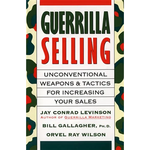 Guerrilla Selling: Unconventional Weapons and Tactics for Increasing Your Sales - Paperback