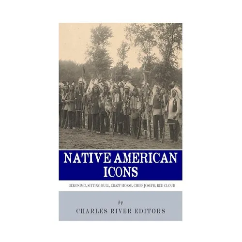 Native American Icons: Geronimo, Sitting Bull, Crazy Horse, Chief Joseph and Red Cloud - Paperback