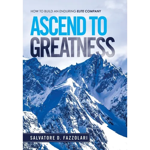 Ascend to Greatness: How to Build an Enduring Elite Company - Hardcover