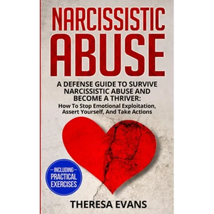 Narcissistic Abuse: A Defense Guide To Survive Narcissistic Abuse And Become A Thriver: How To Stop Emotional Exploitation, Assert Yourself, And Take - Paperback
