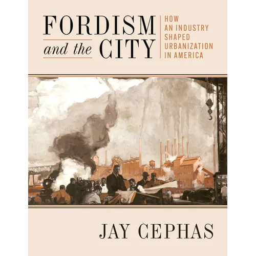 Fordism and the City: How an Industry Shaped Urbanization in America
