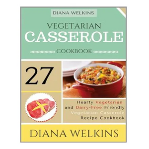 Vegetarian Casserole Cookbook: Hearty Vegetarian and Dairy-Free Friendly Casserole Recipe Cookbook - Paperback