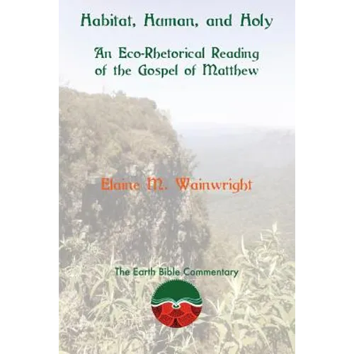 Habitat, Human, and Holy: An Eco-Rhetorical Reading of the Gospel of Matthew - Paperback