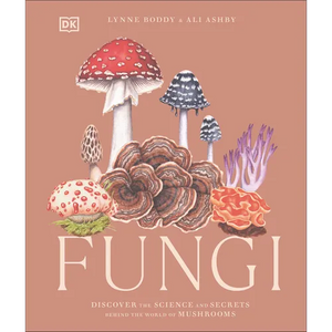 Fungi: Discover the Science and Secrets Behind the World of Mushrooms - Hardcover