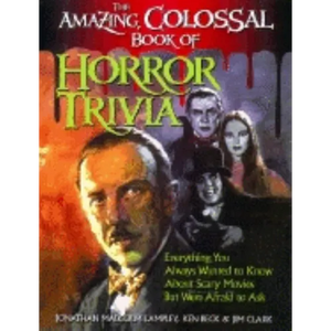 The Amazing, Colossal Book of Horror Trivia: Everything You Always Wanted to Know about Scary Movies But Were Afraid to Ask - Paperback