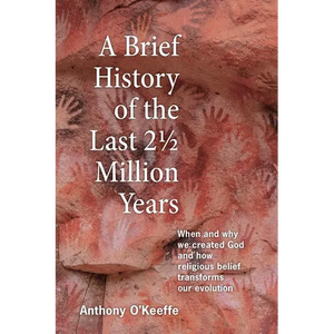 A Brief History of the Last 21/2 Million Years: When and Why We Created God and How Religious Belief Transforms Our Evolution - Paperback
