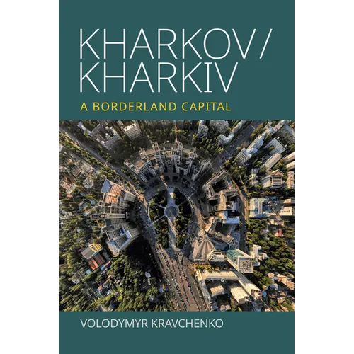 Kharkov/Kharkiv: A Borderland Capital - Paperback