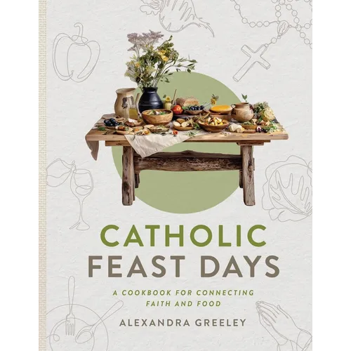 Catholic Feast Days: A Cookbook for Connecting Faith and Food - Hardcover