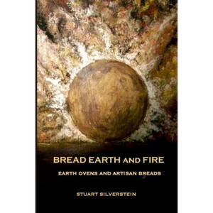 Bread Earth and Fire: Earth Ovens and Artisan Breads - Paperback