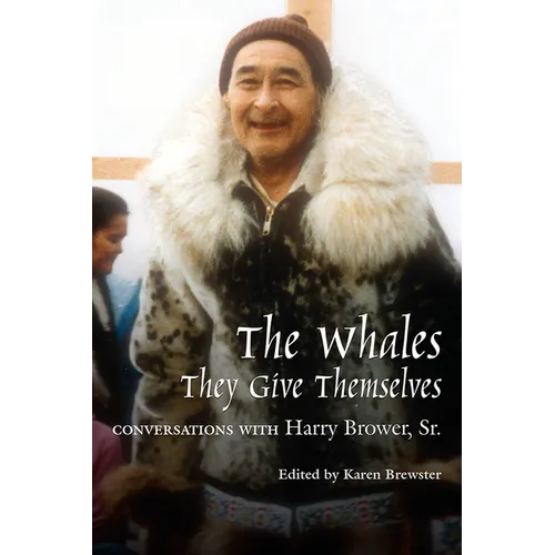 Whales, They Give Themselves: Conversations with Harry Brower, Sr. - Paperback