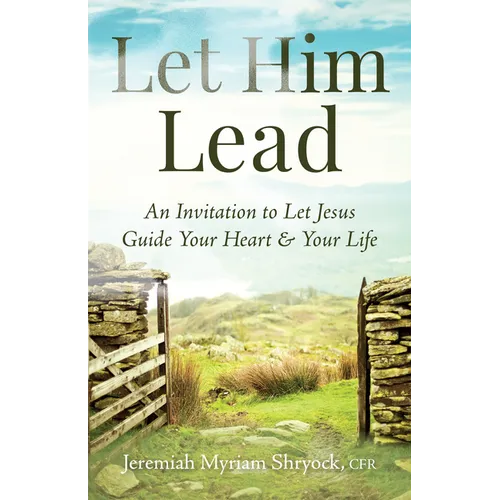 Let Him Lead: An Invitation to Let Jesus Guide Your Heart and Your Life - Paperback