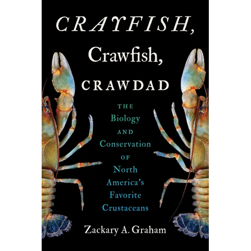Crayfish, Crawfish, Crawdad: The Biology and Conservation of North America's Favorite Crustaceans - Paperback