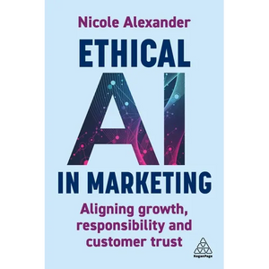 Ethical AI in Marketing: Aligning Growth, Responsibility and Customer Trust - Paperback