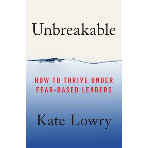 Unbreakable: How to Thrive Under Fear-Based Leaders - Paperback