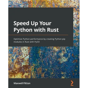 Speed Up Your Python with Rust: Optimize Python performance by creating Python pip modules in Rust with PyO3 - Paperback