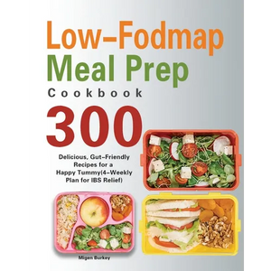 Low-Fodmap Meal Prep Cookbook: 300 Delicious, Gut-Friendly Recipes for a Happy Tummy(4-Weekly Plan for IBS Relief) - Paperback