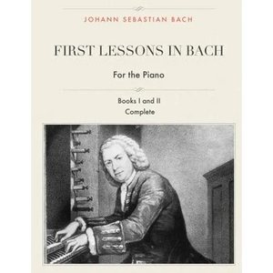 First Lessons in Bach, Books I and II Complete for the Piano: 28 Short Pieces for Piano - Paperback