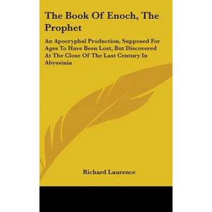 The Book Of Enoch, The Prophet: An Apocryphal Production, Supposed For Ages To Have Been Lost, But Discovered At The Close Of The Last Century In Abys - Hardcover