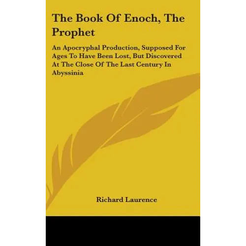The Book Of Enoch, The Prophet: An Apocryphal Production, Supposed For Ages To Have Been Lost, But Discovered At The Close Of The Last Century In Abys - Hardcover