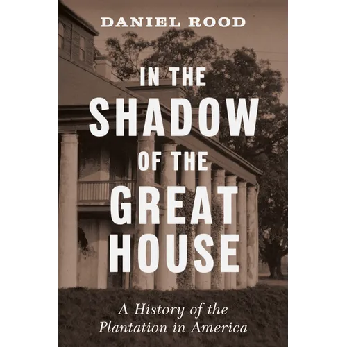 In the Shadow of the Great House: A History of the Plantation in America - Hardcover