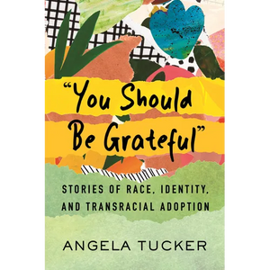You Should Be Grateful: Stories of Race, Identity, and Transracial Adoption - Paperback