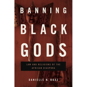 Banning Black Gods: Law and Religions of the African Diaspora - Paperback