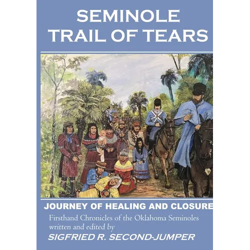 Seminole Trail of Tears: The 2022 Oklahoma Seminoles' journey of healing and closure to reunite with their Florida kin after 184 years of separation. - Paperback