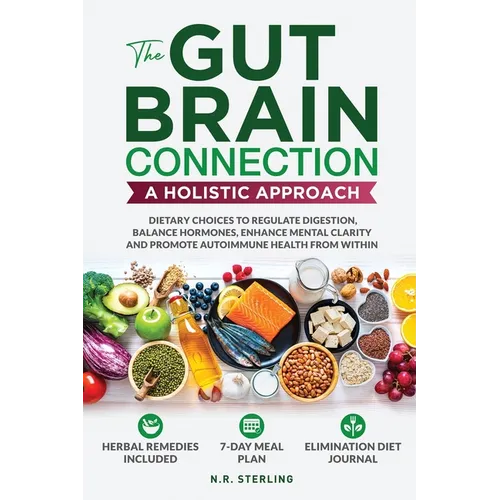 The Gut-Brain Connection - A Holistic Approach: Dietary Choices to Regulate Digestion, Balance Hormones, Enhance Mental Clarity and Promote Autoimmune - Paperback