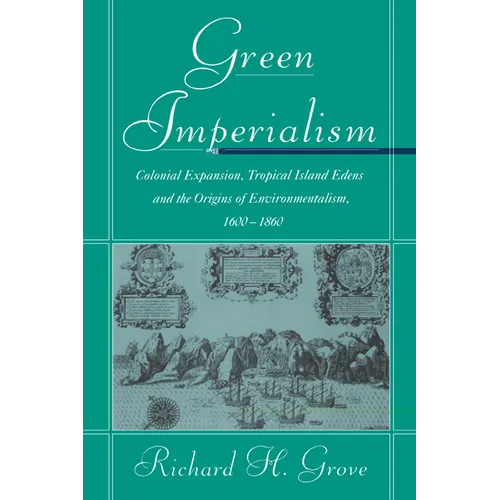 Green Imperialism: Colonial Expansion, Tropical Island Edens and the Origins of Environmentalism, 1600 1860 - Paperback