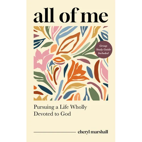 All of Me: Pursuing a Life Wholly Devoted to God - Paperback