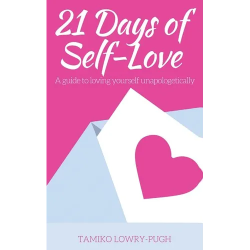 21 Days of Self-Love: A Guide to Loving Yourself Unapologetically - Paperback