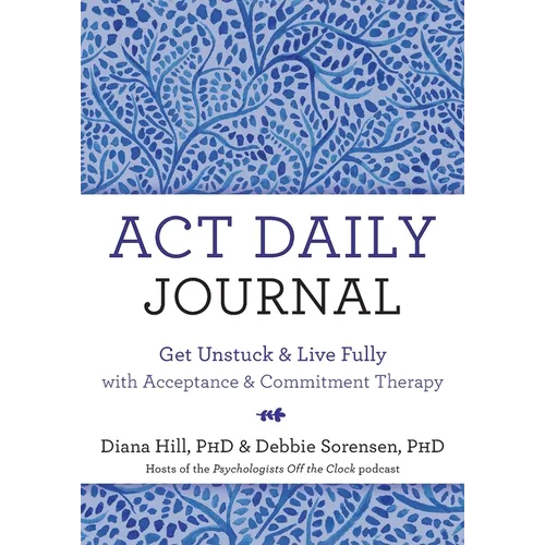 ACT Daily Journal: Get Unstuck and Live Fully with Acceptance and Commitment Therapy - Hardcover